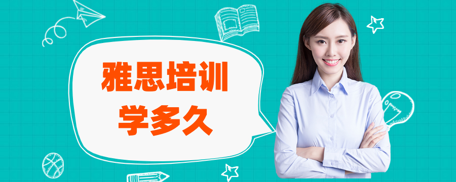 雅思培训班需要学多长时间，雅思培训一般需要多久 