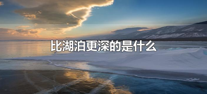 比湖泊更深的是什么 比湖泊更深的是什么