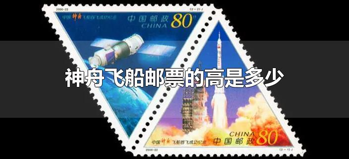 神舟飞船邮票的高是多少 神舟飞船邮票的高是多少