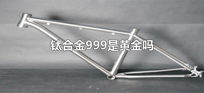 钛合金999是黄金吗