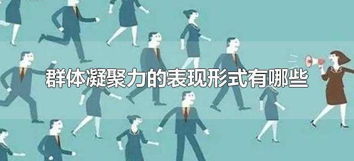 群体凝聚力的表现形式有哪些 群体凝聚力的表现形式有哪些