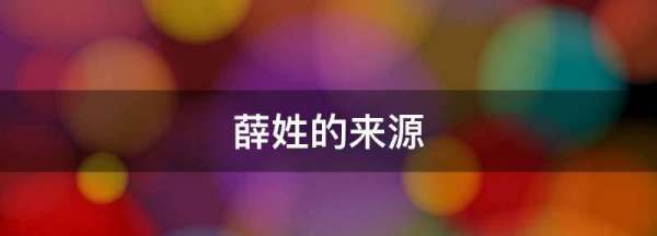 薛姓是怎么来的,薛姓氏的由来简介图2