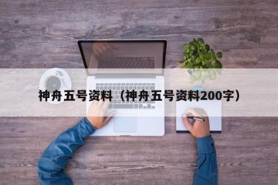 ​神舟五号资料（神舟五号资料200字）
