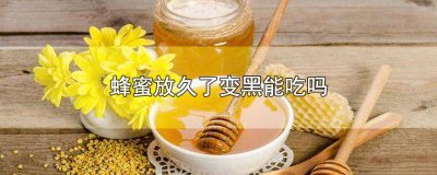 ​蜂蜜放了一段时间变黑了 蜂蜜放的时间长了变黑还能喝吗?