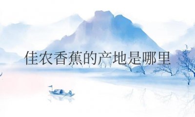 ​佳农香蕉的产地是哪里的（佳农香蕉品种介绍）