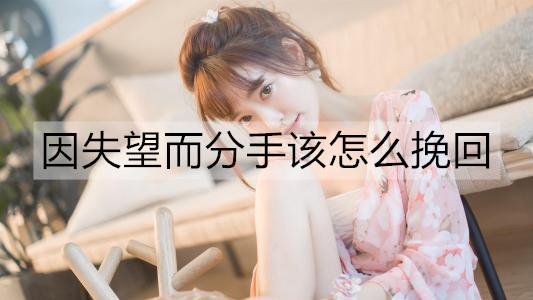 因失望而分手该怎么挽回2