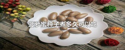 菠萝蜜种子能煮了吃吗 菠萝蜜的种子需要煮多久