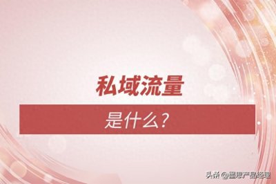 什么是私域流量?私域流量有哪些特点或优势
