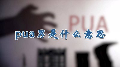 ​网络用语pua男什么意思 网络上被pua男什么意思