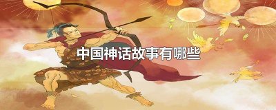 ​神话故事有哪些人物是坏的 神话故事有哪些人物和主要的内容